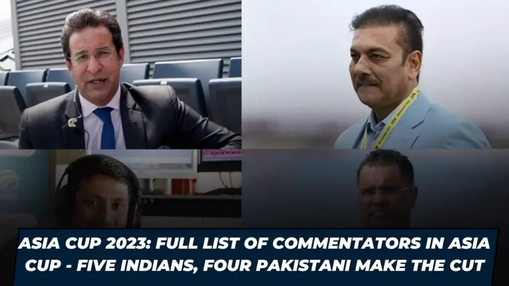 Asia Cup 2023 Full List of Commentators For the Asia Cup CricsInsider