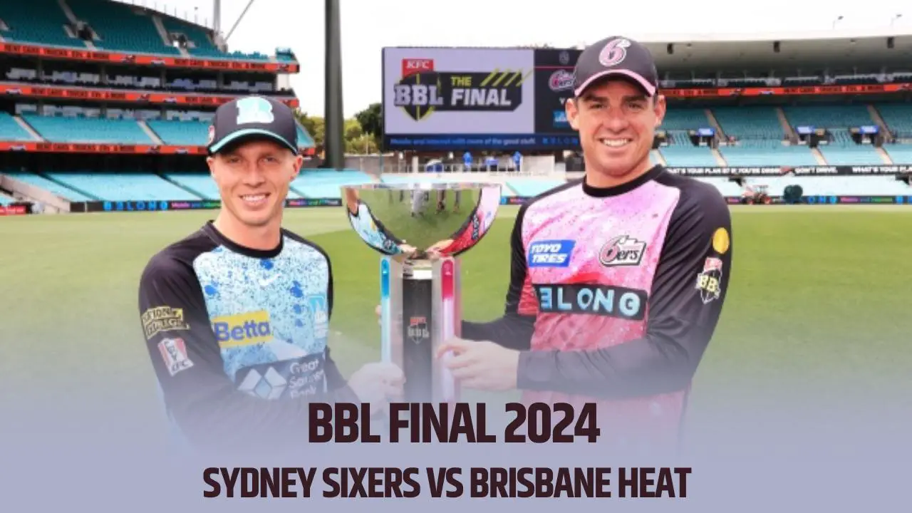 BBL Final 2024 Sydney Sixers vs Brisbane Heat Date, Timings, Squads