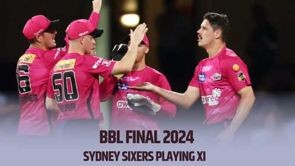 BBL Final 2024 Sydney Sixers Probable Playing XI for the BBL Final vs